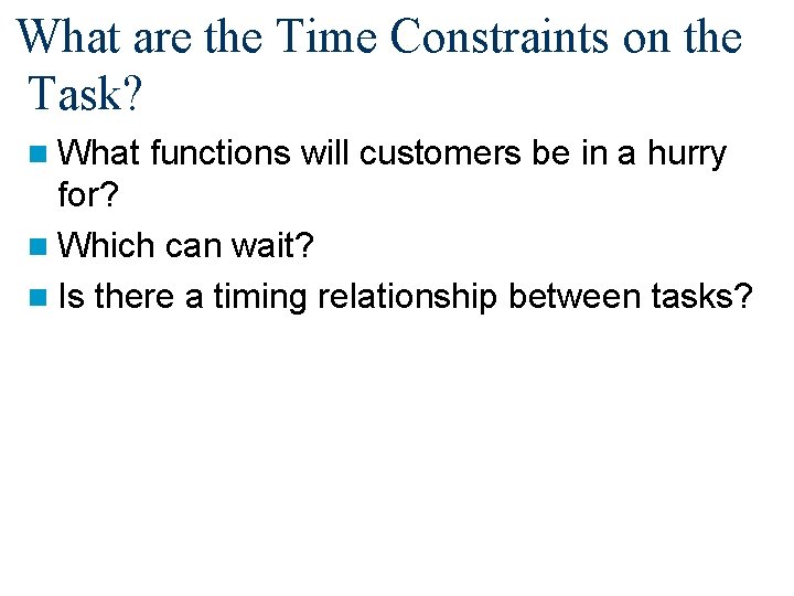 What are the Time Constraints on the Task? n What functions will customers be