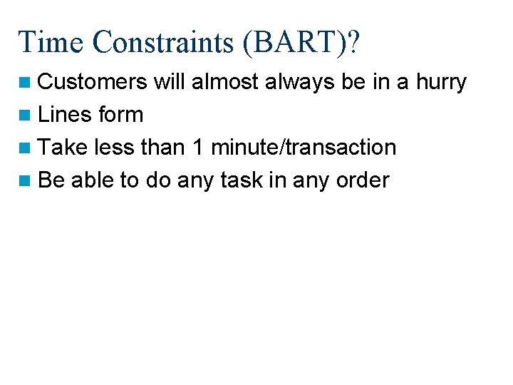 Time Constraints (BART)? n Customers n Lines will almost always be in a hurry