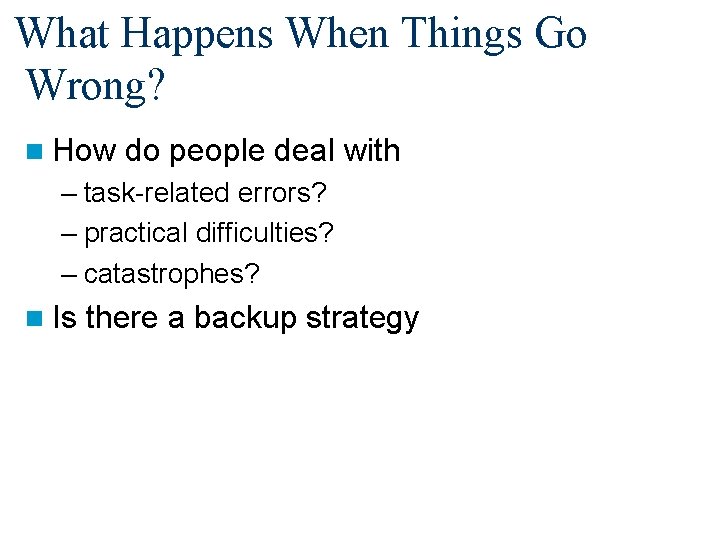 What Happens When Things Go Wrong? n How do people deal with – task-related