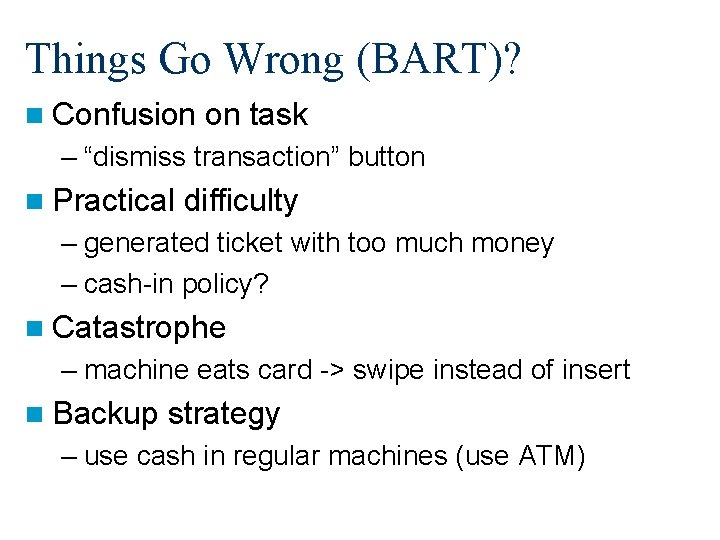Things Go Wrong (BART)? n Confusion on task – “dismiss transaction” button n Practical