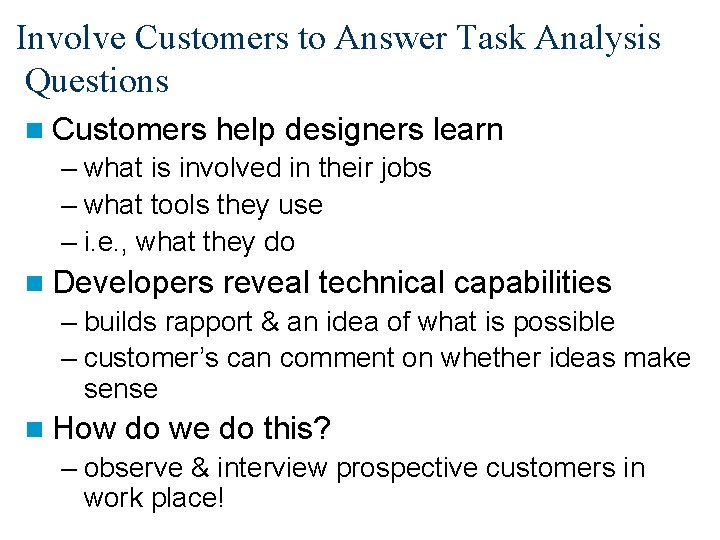 Involve Customers to Answer Task Analysis Questions n Customers help designers learn – what