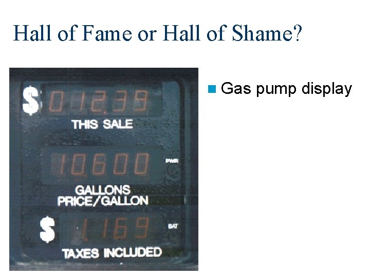 Hall of Fame or Hall of Shame? n Gas pump display 