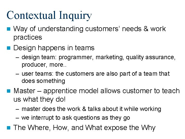 Contextual Inquiry Way of understanding customers’ needs & work practices n Design happens in