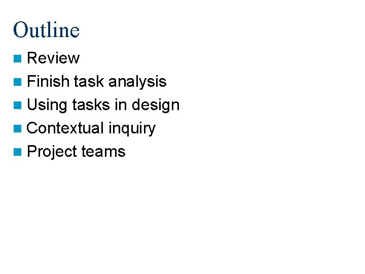 Outline n Review n Finish task analysis n Using tasks in design n Contextual