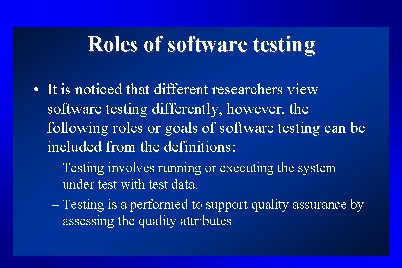 Roles of software testing • It is noticed that different researchers view software testing