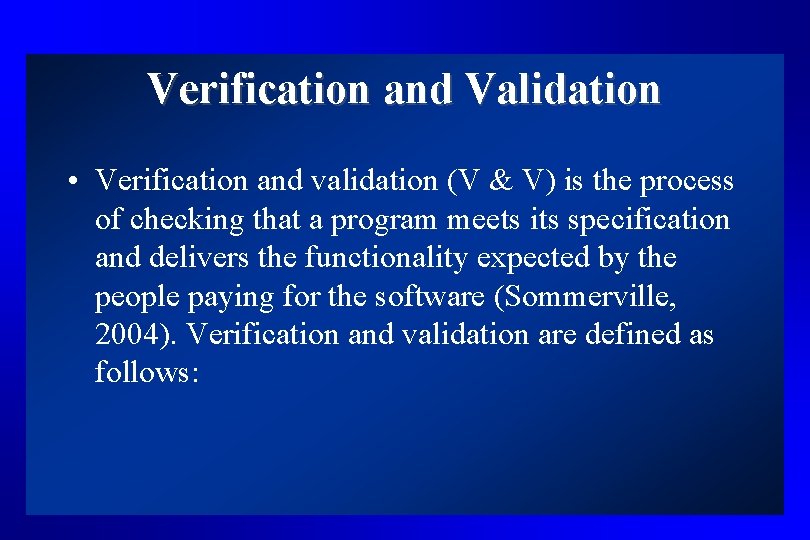 Verification and Validation • Verification and validation (V & V) is the process of