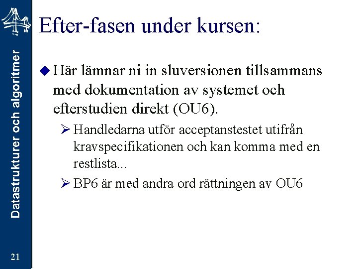 Datastrukturer och algoritmer Efter-fasen under kursen: 21 u Här lämnar ni in sluversionen tillsammans