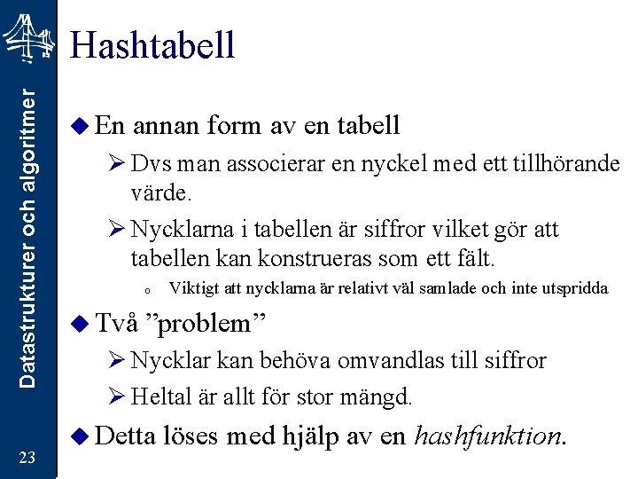 Datastrukturer och algoritmer Hashtabell 23 u En annan form av en tabell Ø Dvs