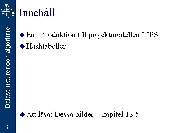 Datastrukturer och algoritmer Innehåll u En introduktion till projektmodellen LIPS u Hashtabeller u Att