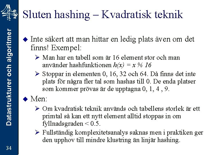 Datastrukturer och algoritmer Sluten hashing – Kvadratisk teknik 34 u Inte säkert att man