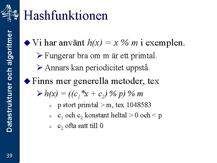 Datastrukturer och algoritmer Hashfunktionen 39 u Vi har använt h(x) = x % m