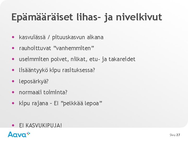Epämääräiset lihas- ja nivelkivut • kasvuiässä / pituuskasvun aikana • rauhoittuvat ”vanhemmiten” • useimmiten