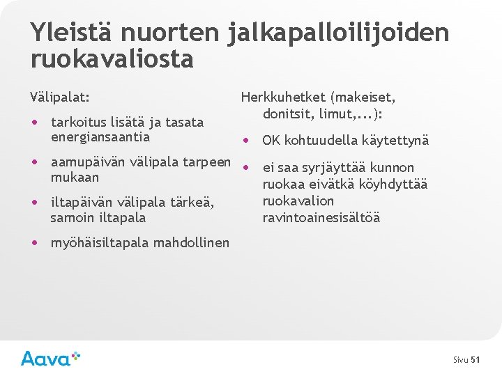 Yleistä nuorten jalkapalloilijoiden ruokavaliosta Välipalat: • tarkoitus lisätä ja tasata energiansaantia Herkkuhetket (makeiset, donitsit,