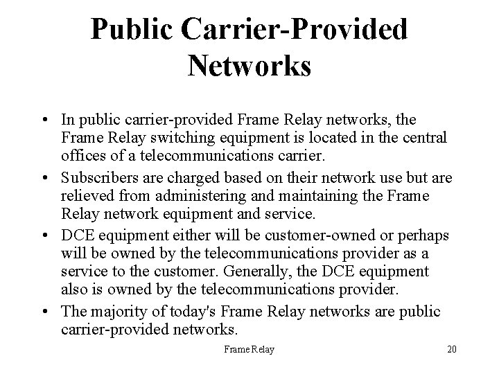 Public Carrier-Provided Networks • In public carrier-provided Frame Relay networks, the Frame Relay switching