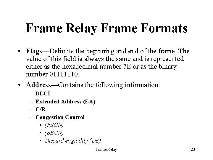 Frame Relay Frame Formats • Flags—Delimits the beginning and end of the frame. The