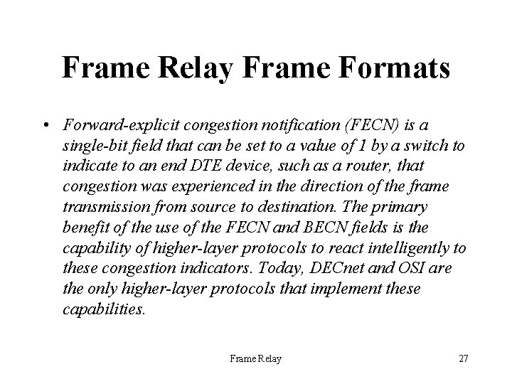 Frame Relay Frame Formats • Forward-explicit congestion notification (FECN) is a single-bit field that