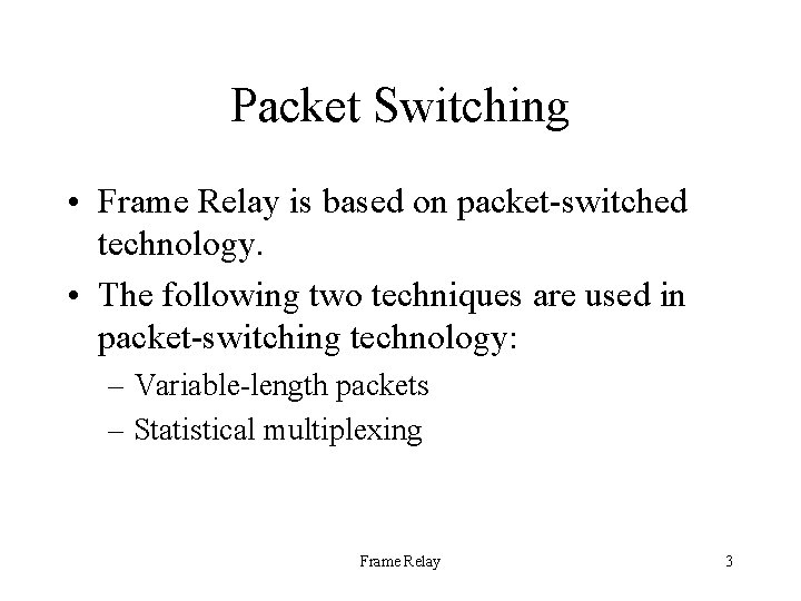 Packet Switching • Frame Relay is based on packet-switched technology. • The following two