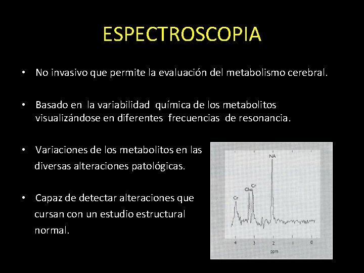 ESPECTROSCOPIA • No invasivo que permite la evaluación del metabolismo cerebral. • Basado en