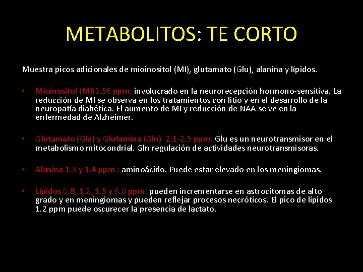 METABOLITOS: TE CORTO Muestra picos adicionales de mioinositol (MI), glutamato (Glu), alanina y lípidos.