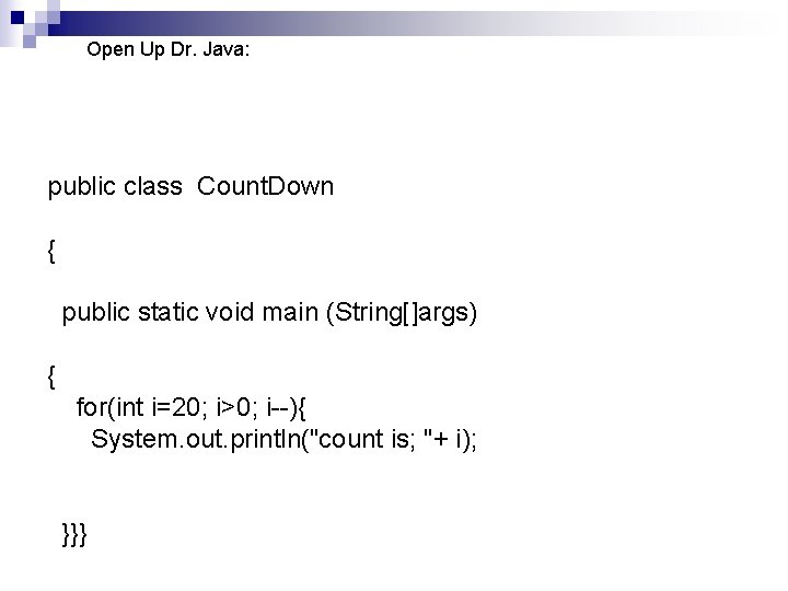 Open Up Dr. Java: public class Count. Down { public static void main (String[]args)