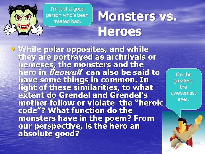 I’m just a good person who’s been treated bad. Monsters vs. Heroes • While