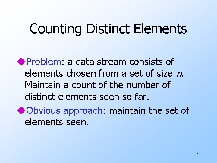 Counting Distinct Elements u. Problem: a data stream consists of elements chosen from a