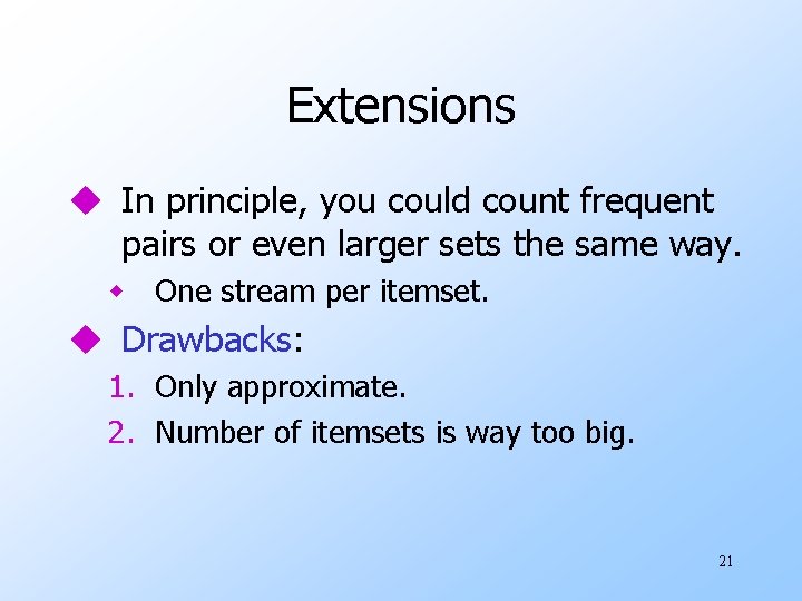 Extensions u In principle, you could count frequent pairs or even larger sets the