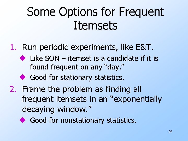 Some Options for Frequent Itemsets 1. Run periodic experiments, like E&T. u Like SON