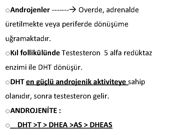 o. Androjenler ------- Overde, adrenalde üretilmekte veya periferde dönüşüme uğramaktadır. o. Kıl follikülünde Testesteron