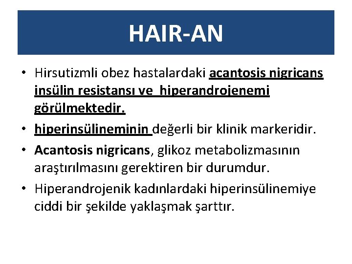 HAIR-AN • Hirsutizmli obez hastalardaki acantosis nigricans insülin resistansı ve hiperandrojenemi görülmektedir. • hiperinsülineminin