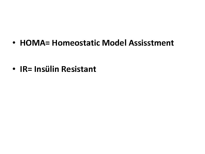  • HOMA= Homeostatic Model Assisstment • IR= Insülin Resistant 