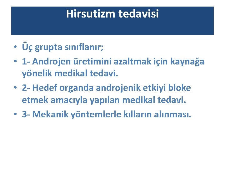 Hirsutizm tedavisi • Üç grupta sınıflanır; • 1 - Androjen üretimini azaltmak için kaynağa