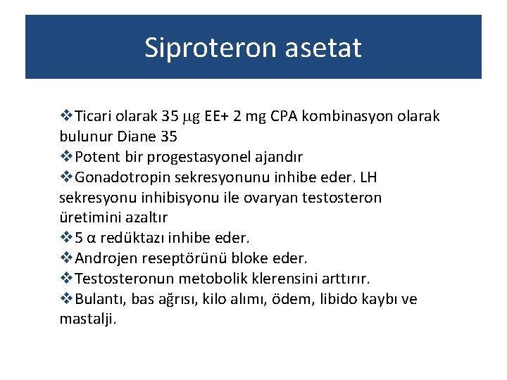 Siproteron asetat v. Ticari olarak 35 g EE+ 2 mg CPA kombinasyon olarak bulunur