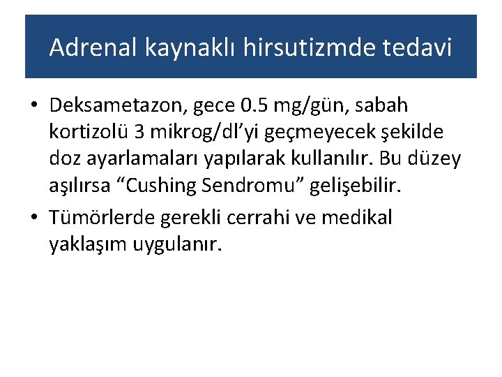 Adrenal kaynaklı hirsutizmde tedavi • Deksametazon, gece 0. 5 mg/gün, sabah kortizolü 3 mikrog/dl’yi