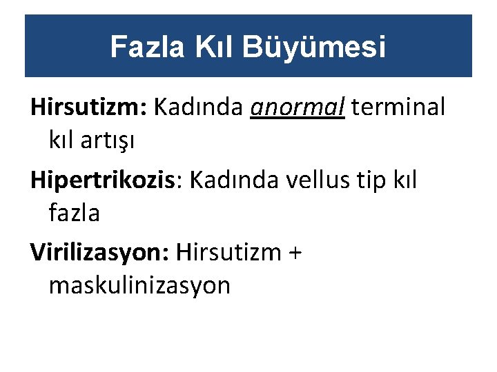 Fazla Kıl Büyümesi Hirsutizm: Kadında anormal terminal kıl artışı Hipertrikozis: Kadında vellus tip kıl