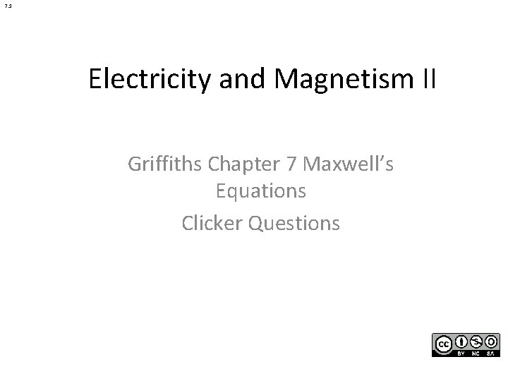 7. 1 Electricity and Magnetism II Griffiths Chapter 7 Maxwell’s Equations Clicker Questions 7. 1 Electricity and Magnetism II Griffiths Chapter 7 Maxwell’s Equations Clicker Questions