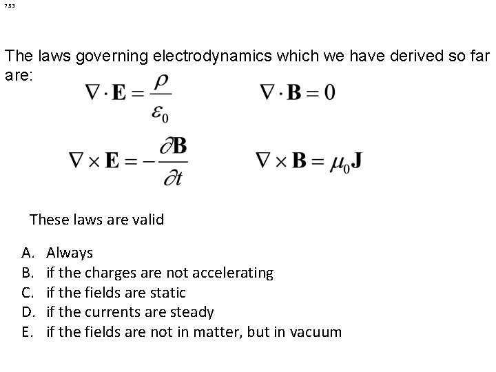 7. 53 The laws governing electrodynamics which we have derived so far are: These 7. 53 The laws governing electrodynamics which we have derived so far are: These