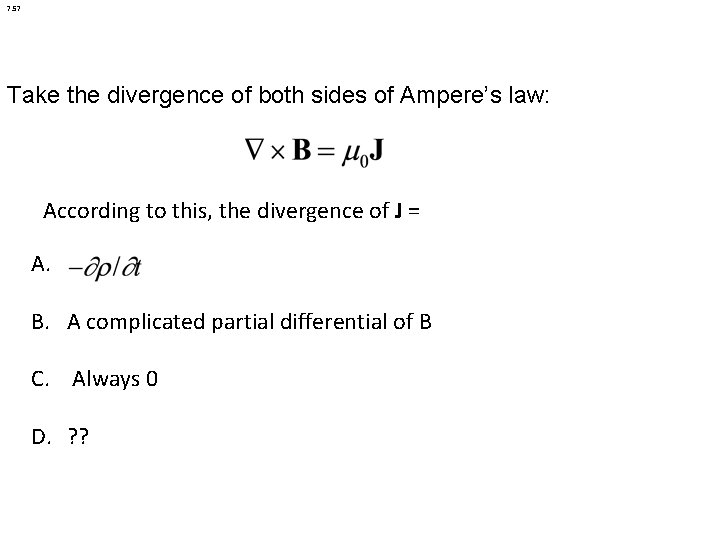 7. 57 Take the divergence of both sides of Ampere’s law: According to this, 7. 57 Take the divergence of both sides of Ampere’s law: According to this,