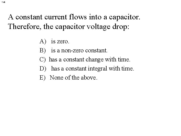 7. 65 A constant current flows into a capacitor. Therefore, the capacitor voltage drop: 7. 65 A constant current flows into a capacitor. Therefore, the capacitor voltage drop: