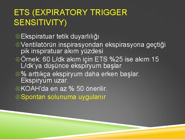 ETS (EXPIRATORY TRIGGER SENSITIVITY) Ekspiratuar tetik duyarlılığı Ventilatörün inspirasyondan ekspirasyona geçtiği pik inspiratuar akım