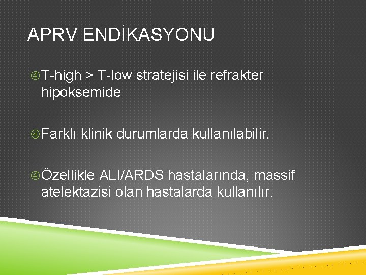 APRV ENDİKASYONU T-high > T-low stratejisi ile refrakter hipoksemide Farklı klinik durumlarda kullanılabilir. Özellikle