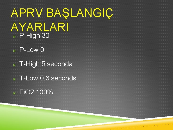 APRV BAŞLANGIÇ AYARLARI P-High 30 P-Low 0 T-High 5 seconds T-Low 0. 6 seconds