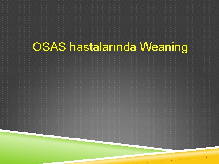 OSAS hastalarında Weaning 