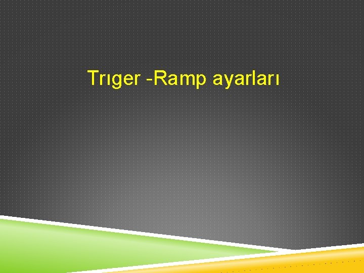 Trıger -Ramp ayarları 