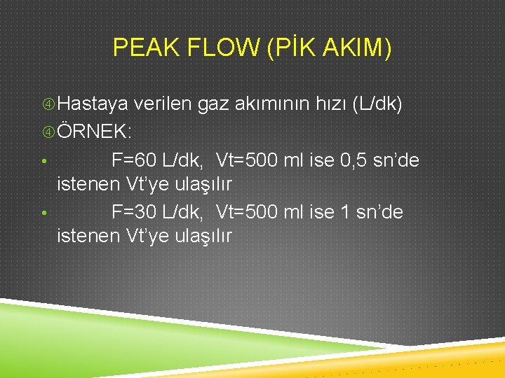 PEAK FLOW (PİK AKIM) Hastaya verilen gaz akımının hızı (L/dk) ÖRNEK: • F=60 L/dk,