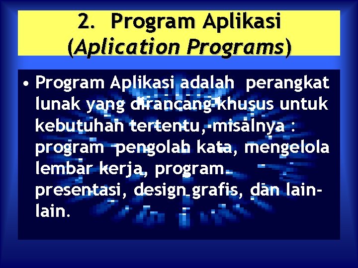 2. Program Aplikasi (Aplication Programs) • Program Aplikasi adalah perangkat lunak yang dirancang khusus
