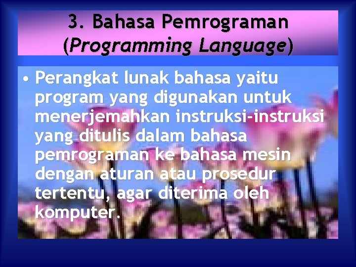 3. Bahasa Pemrograman (Programming Language) • Perangkat lunak bahasa yaitu program yang digunakan untuk