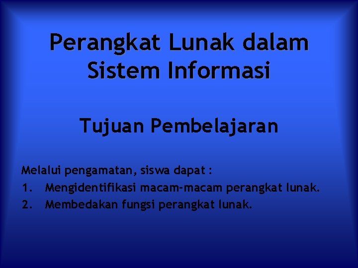 Perangkat Lunak dalam Sistem Informasi Tujuan Pembelajaran Melalui pengamatan, siswa dapat : 1. Mengidentifikasi