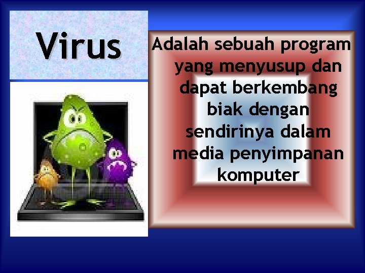 Virus Adalah sebuah program yang menyusup dan dapat berkembang biak dengan sendirinya dalam media