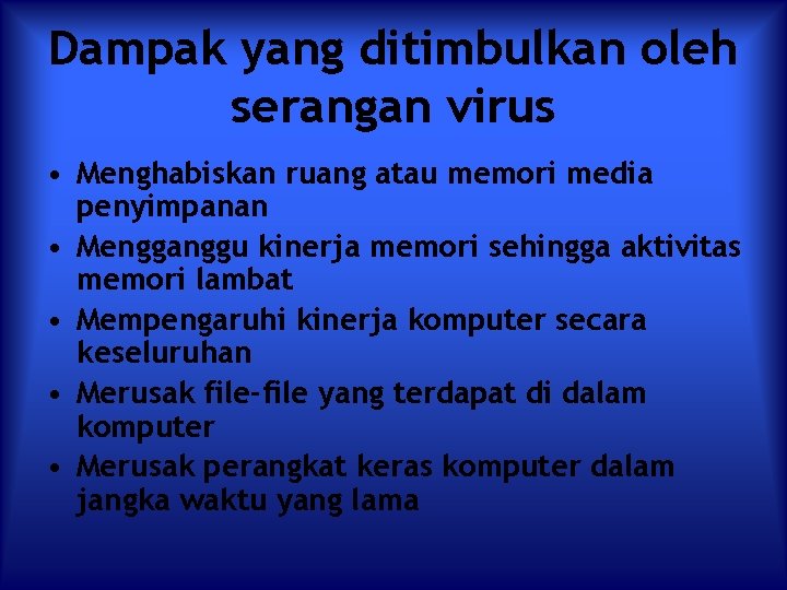Dampak yang ditimbulkan oleh serangan virus • Menghabiskan ruang atau memori media penyimpanan •